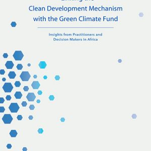 Linking the Clean Development Mechanism with the Green Climate Fund: Insights from Practitioners and Decision Makers in Africa (2017)